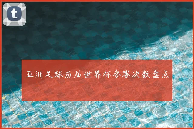 亚洲足球历届世界杯参赛次数盘点