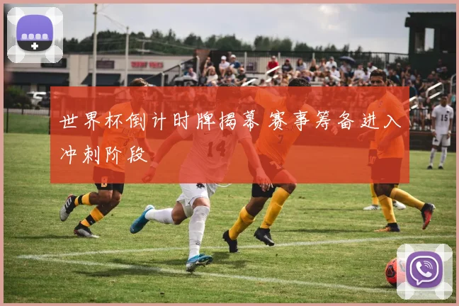 世界杯倒计时牌揭幕 赛事筹备进入冲刺阶段