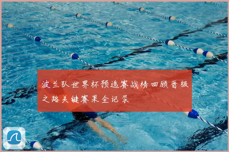 波兰队世界杯预选赛战绩回顾晋级之路关键赛果全记录