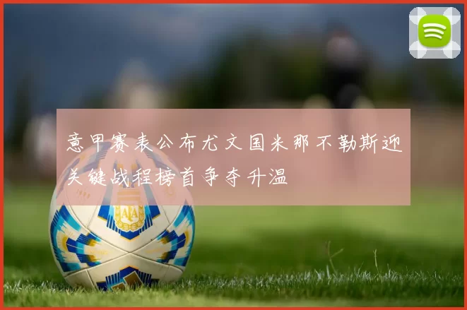 意甲赛表公布尤文国米那不勒斯迎关键战程榜首争夺升温