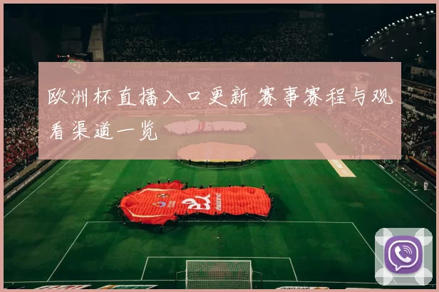 欧洲杯直播入口更新 赛事赛程与观看渠道一览