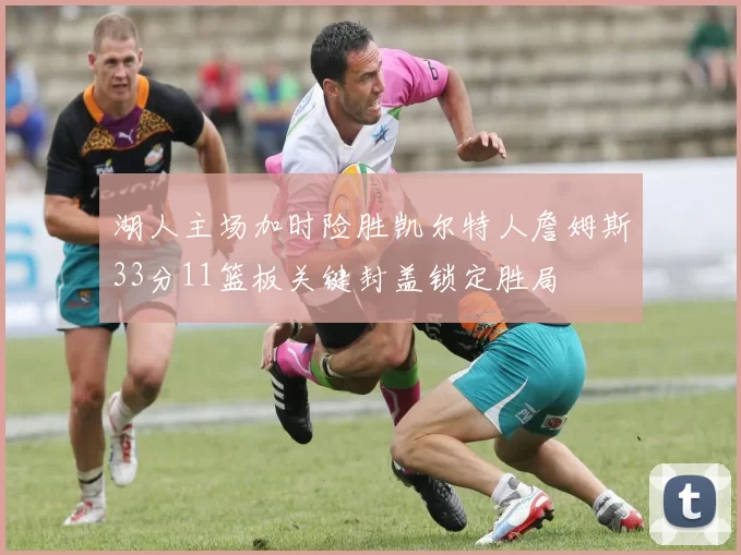 湖人主场加时险胜凯尔特人詹姆斯33分11篮板关键封盖锁定胜局