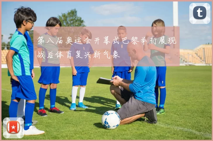 第八届奥运会开幕式巴黎举行展现战后体育复兴新气象